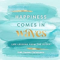 Happiness Comes in Waves: Life Lessons from the Ocean (Volume 7) (Everyday Inspiration, 7) Happiness Comes in Waves: Life Lessons from the Ocean (Volume 7) (Everyday Inspiration, 7) Hardcover Kindle