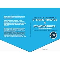 General Overview & Modern Management Of Uterine Fibroids & Dysmenorrhea (Menstrual cramps): The 2 Most Common Health Concerns Among Women Today General Overview & Modern Management Of Uterine Fibroids & Dysmenorrhea (Menstrual cramps): The 2 Most Common Health Concerns Among Women Today Kindle Paperback