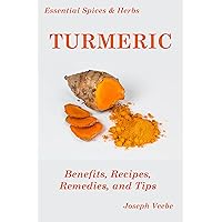 Essential Spices & Herbs: Turmeric: The Wonder Spice with Many Health Benefits. Natural healing recipes included.