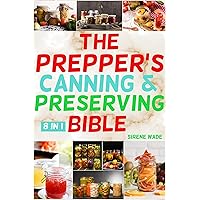 The Prepper's Canning & Preserving Bible [8 in 1]: Time-Honored Techniques in the Modern Age - Preserving Tradition through Canning, Dehydration, Freeze-Drying, and Beyond for Savvy Homesteaders The Prepper's Canning & Preserving Bible [8 in 1]: Time-Honored Techniques in the Modern Age - Preserving Tradition through Canning, Dehydration, Freeze-Drying, and Beyond for Savvy Homesteaders Kindle Paperback