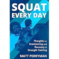 Squat Every Day: Thoughts on Overtraining and Recovery in Strength Training Squat Every Day: Thoughts on Overtraining and Recovery in Strength Training Kindle