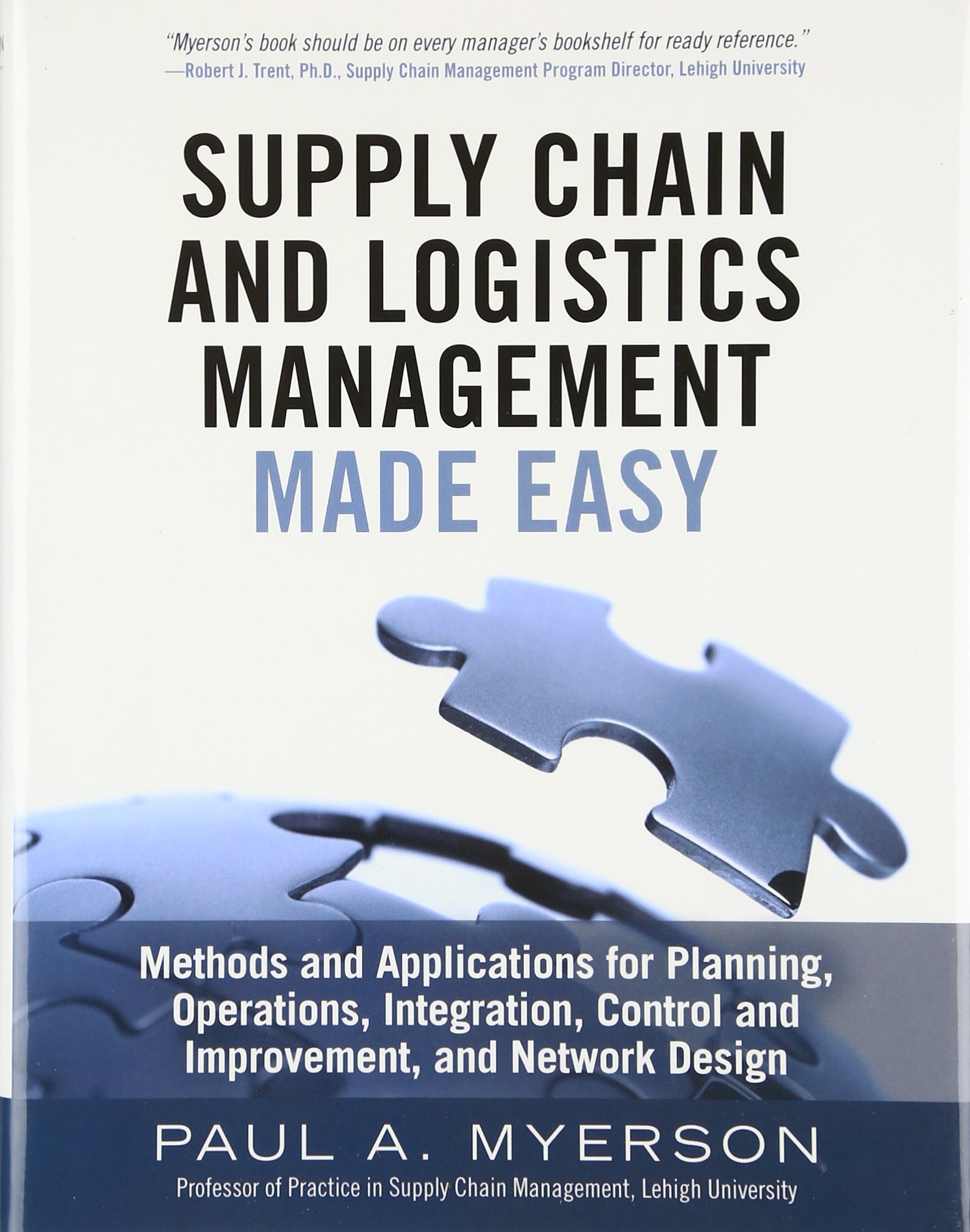 Supply Chain and Logistics Management Made Easy: Methods and Applications for Planning, Operations, Integration, Control and Improvement, and Netwo...