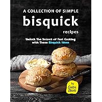 A Collection of Simple Bisquick Recipes: Unlock The Secret of Fast Cooking with These Bisquick Ideas A Collection of Simple Bisquick Recipes: Unlock The Secret of Fast Cooking with These Bisquick Ideas Kindle Hardcover Paperback