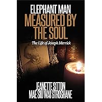 Elephant Man: Measured by the Soul - The Life of Joseph Merrick Elephant Man: Measured by the Soul - The Life of Joseph Merrick Kindle Paperback