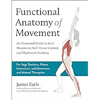 Functional Anatomy of Movement: An Illustrated Guide to Joint Movement, Soft Tissue Control, and Myofascial Anatomy-- For yoga teachers, pilates instructors & movement & manual therapists Functional Anatomy of Movement: An Illustrated Guide to Joint Movement, Soft Tissue Control, and Myofascial Anatomy-- For yoga teachers, pilates instructors & movement & manual therapists Kindle Paperback