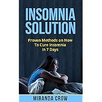 Insomnia Solution: Proven Methods on How To Cure Insomnia in 7 Days (Insomnia Treatment, Insomnia Solution, Insomnia Cure, Sleep Disorders, Relaxation Techniques Book 1) Insomnia Solution: Proven Methods on How To Cure Insomnia in 7 Days (Insomnia Treatment, Insomnia Solution, Insomnia Cure, Sleep Disorders, Relaxation Techniques Book 1) Kindle Audible Audiobook Paperback