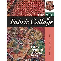 The Art of Fabric Collage: An Easy Introduction to Creative Sewing The Art of Fabric Collage: An Easy Introduction to Creative Sewing Paperback Hardcover
