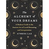 The Alchemy of Your Dreams: A Modern Guide to the Ancient Art of Lucid Dreaming and Interpretation The Alchemy of Your Dreams: A Modern Guide to the Ancient Art of Lucid Dreaming and Interpretation Paperback Audible Audiobook Kindle Hardcover