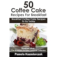 50 Coffee Cake Recipes For Breakfast – Breakfast Coffee Cake Recipes To Try Today (Breakfast Ideas - The Breakfast Recipes Cookbook Collection 6) 50 Coffee Cake Recipes For Breakfast – Breakfast Coffee Cake Recipes To Try Today (Breakfast Ideas - The Breakfast Recipes Cookbook Collection 6) Kindle