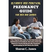 ULTIMATE AND PRACTICAL PREGNANCY GUIDE FOR MEN AND WOMEN: 3 in 1 Step-by-Step Guide for First-time Mom and Dad Journey to Parenthood. How to be a Great ... Partner during and after Preg ... ULTIMATE AND PRACTICAL PREGNANCY GUIDE FOR MEN AND WOMEN: 3 in 1 Step-by-Step Guide for First-time Mom and Dad Journey to Parenthood. How to be a Great ... Partner during and after Preg ... Kindle Paperback