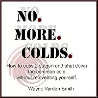 No. More. Colds: How to Outwit, Outgun and Shut Down the Common Cold Without Reinventing Yourself No. More. Colds: How to Outwit, Outgun and Shut Down the Common Cold Without Reinventing Yourself Audible Audiobook Kindle