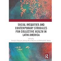 Social Inequities and Contemporary Struggles for Collective Health in Latin America Social Inequities and Contemporary Struggles for Collective Health in Latin America Kindle Hardcover Paperback