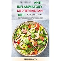 The Optimum Anti-inflammatory Mediterranean Diet for Beginners: Super Easy Gluten Free Mediterranean Diet Recipe for Healthy Living, Delay Women's Ageing and Cure Rheumatoid Arthritis for Beginners The Optimum Anti-inflammatory Mediterranean Diet for Beginners: Super Easy Gluten Free Mediterranean Diet Recipe for Healthy Living, Delay Women's Ageing and Cure Rheumatoid Arthritis for Beginners Kindle Paperback