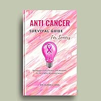 ANTI CANCER SURVIVAL GUIDE For Seniors: Strategies and Tactics For Seniors in the Fight Against Cancer ANTI CANCER SURVIVAL GUIDE For Seniors: Strategies and Tactics For Seniors in the Fight Against Cancer Kindle Paperback