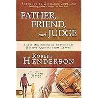 Father, Friend, and Judge: Three Dimensions of Prayer that Receive Answers from Heaven Father, Friend, and Judge: Three Dimensions of Prayer that Receive Answers from Heaven Hardcover Audible Audiobook Kindle Paperback