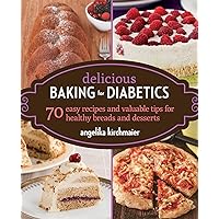 Delicious Baking for Diabetics: 70 Easy Recipes and Valuable Tips for Healthy and Delicious Breads and Desserts Delicious Baking for Diabetics: 70 Easy Recipes and Valuable Tips for Healthy and Delicious Breads and Desserts Paperback Kindle