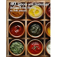 40 Sauces and Dressings Recipes for Home 40 Sauces and Dressings Recipes for Home Kindle Paperback