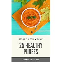 Baby’s First Foods: 25 Healthy Purees Baby’s First Foods: 25 Healthy Purees Kindle Paperback