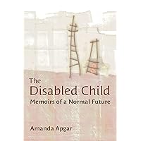 The Disabled Child: Memoirs of a Normal Future (Corporealities: Discourses Of Disability) The Disabled Child: Memoirs of a Normal Future (Corporealities: Discourses Of Disability) Kindle Paperback Hardcover