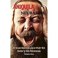 Aniquila tu Neuralgia: El gran secreto para vivir sin dolor y sin fármacos (Spanish Edition)