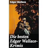 Die besten Edgar Wallace-Krimis: 78 Kriminalromane & Detektivgeschichten (German Edition) Die besten Edgar Wallace-Krimis: 78 Kriminalromane & Detektivgeschichten (German Edition) Kindle