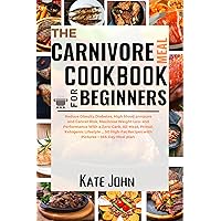The Carnivore Meal Cookbook for Beginners : Reduce Obesity,Diabetes, High blood pressure and Cancer Risk, Maximize Weight Loss and Performance With a Zero-Carb, All-Meat,. The Carnivore Meal Cookbook for Beginners : Reduce Obesity,Diabetes, High blood pressure and Cancer Risk, Maximize Weight Loss and Performance With a Zero-Carb, All-Meat,. Kindle Paperback