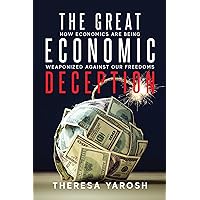 The Great Economic Deception: How Economics Are Being Weaponized Against Our Freedoms The Great Economic Deception: How Economics Are Being Weaponized Against Our Freedoms Kindle Paperback