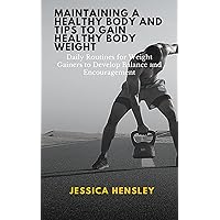 MAINTAINING A HEALTHY BODY AND TIPS TO GAIN HEALTHY BODY WEIGHT: Daily Routines for Weight Gainers to Develop Balance and Encouragement MAINTAINING A HEALTHY BODY AND TIPS TO GAIN HEALTHY BODY WEIGHT: Daily Routines for Weight Gainers to Develop Balance and Encouragement Kindle Paperback