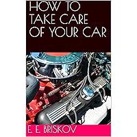 HOW TO TAKE CARE OF YOUR CAR HOW TO TAKE CARE OF YOUR CAR Kindle Paperback