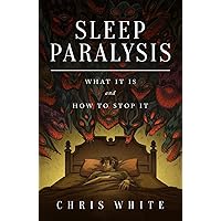 Sleep Paralysis: What It Is and How To Stop It Sleep Paralysis: What It Is and How To Stop It Paperback Kindle