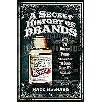 A Secret History of Brands: The Dark and Twisted Beginnings of the Brand Names We Know and Love A Secret History of Brands: The Dark and Twisted Beginnings of the Brand Names We Know and Love Kindle Paperback Audible Audiobook