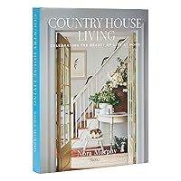 Country House Living: Celebrating the Beauty of Life at Home Country House Living: Celebrating the Beauty of Life at Home Hardcover