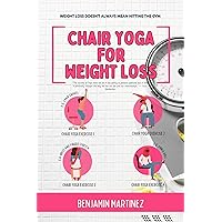 CHAIR YOGA FOR WEIGHT LOSS: The Ultimate Guide to Gentle Exercises to Get Slimmer and Stronger in Just 7 ... / Ideal for Beginners, Seniors, & Women / Includes Scientifically-Proven Recipes CHAIR YOGA FOR WEIGHT LOSS: The Ultimate Guide to Gentle Exercises to Get Slimmer and Stronger in Just 7 ... / Ideal for Beginners, Seniors, & Women / Includes Scientifically-Proven Recipes Kindle Hardcover Paperback