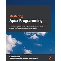 Mastering Apex Programming: A developer’s guide to learning advanced techniques and best practices for building robust Salesforce applications Mastering Apex Programming: A developer’s guide to learning advanced techniques and best practices for building robust Salesforce applications Kindle Paperback