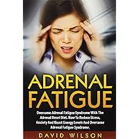 Adrenal Fatigue: Overcome Adrenal Fatigue Syndrome With The Adrenal Reset Diet. How To Reduce Stress, Anxiety And Boost Energy Levels And Overcome Adrenal Fatigue Syndrome Adrenal Fatigue: Overcome Adrenal Fatigue Syndrome With The Adrenal Reset Diet. How To Reduce Stress, Anxiety And Boost Energy Levels And Overcome Adrenal Fatigue Syndrome Paperback