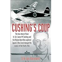 Cushing's Coup: The True Story of How Lt. Col. James Cushing and His Filipino Guerrillas Captured Japan's Plan Z and Changed the Course of the Pacific War Cushing's Coup: The True Story of How Lt. Col. James Cushing and His Filipino Guerrillas Captured Japan's Plan Z and Changed the Course of the Pacific War Kindle Hardcover