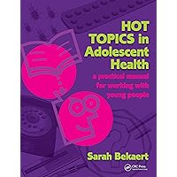 Hot Topics in Adolescent Health: A Practical Manual for Working with Young People Hot Topics in Adolescent Health: A Practical Manual for Working with Young People Kindle Paperback