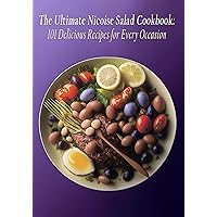 The Ultimate Nicoise Salad Cookbook: 101 Delicious Recipes for Every Occasion The Ultimate Nicoise Salad Cookbook: 101 Delicious Recipes for Every Occasion Kindle Paperback