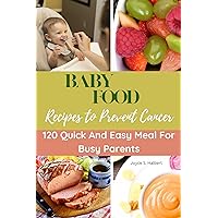 Baby Food Recipes To Prevent Cancer: 120 Quick and Easy Meals for Busy Parents (The Hearty Doctor Recipe Cookbook) Baby Food Recipes To Prevent Cancer: 120 Quick and Easy Meals for Busy Parents (The Hearty Doctor Recipe Cookbook) Kindle Paperback