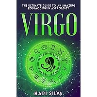 Virgo: The Ultimate Guide to an Amazing Zodiac Sign in Astrology (Zodiac Signs Book 1)