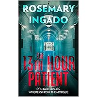 THE 13TH HOUR PATIENT. A Chilling Short, Medical Psychological Thriller Murder Mystery.: Adapted from Dr. Mors Dairies; Whispers From the Morgue.