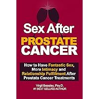Sex After Prostate Cancer: How To Have Fantastic Sex, More Intimacy, and Relationship Fulfillment After Prostate Treatments Sex After Prostate Cancer: How To Have Fantastic Sex, More Intimacy, and Relationship Fulfillment After Prostate Treatments Kindle Paperback