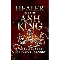 Healer to the Ash King: (Standalone) (Dark Rulers Book 5) Healer to the Ash King: (Standalone) (Dark Rulers Book 5) Kindle Paperback Hardcover