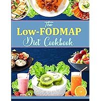 The Low-FODMAP Diet Cookbook: Effectively Manage IBS, Alleviate Symptoms and Enhance Digestive Wellness with Delicious Recipes