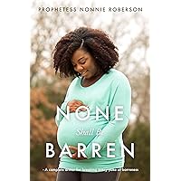 NONE SHALL BE BARREN: A complete armor for breaking every yoke of barrenness NONE SHALL BE BARREN: A complete armor for breaking every yoke of barrenness Kindle Paperback