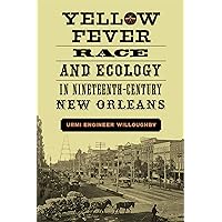 Yellow Fever, Race, and Ecology in Nineteenth-Century New Orleans (The Natural World of the Gulf South Book 4) Yellow Fever, Race, and Ecology in Nineteenth-Century New Orleans (The Natural World of the Gulf South Book 4) Kindle Hardcover