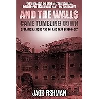 And the Walls Came Tumbling Down: Operation Jericho and the Raid That Saved D-Day (Daring Military Operations of World War Two)