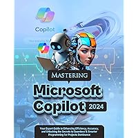 Mastering Microsoft Copilot 2024: Your Expert Guide to Enhancing Efficiency, Accuracy and Unlocking the Secrets to Seamless & Smarter Programming for Project Dominance Mastering Microsoft Copilot 2024: Your Expert Guide to Enhancing Efficiency, Accuracy and Unlocking the Secrets to Seamless & Smarter Programming for Project Dominance Kindle Hardcover Paperback