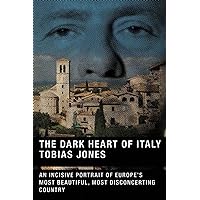 The Dark Heart of Italy: An Incisive Portrait of Europe's Most Beautiful, Most Disconcerting Country The Dark Heart of Italy: An Incisive Portrait of Europe's Most Beautiful, Most Disconcerting Country Paperback Kindle Hardcover