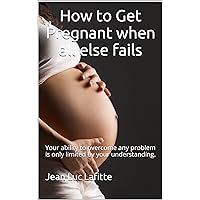 How to Get Pregnant when all else fails: A Woman's Essential Guide for Getting Pregnant ~ ( How to Get Pregnant Faster | How Can I Get Pregnant, Why Cant I get Pregnant ) How to Get Pregnant when all else fails: A Woman's Essential Guide for Getting Pregnant ~ ( How to Get Pregnant Faster | How Can I Get Pregnant, Why Cant I get Pregnant ) Kindle